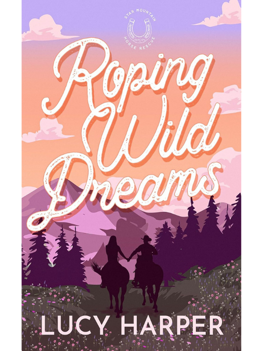 Roping Wild Dreams (Star Mountain Horse Rescue #1) | An Enemies to Lovers, Small Town, Cowboy Romance  | Lucy Harper