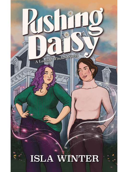 Pushing Daisy (The Leeside Witches #2) | A Paranormal, Enemies to Lovers Sapphic Small Town Romance | Isla Winter