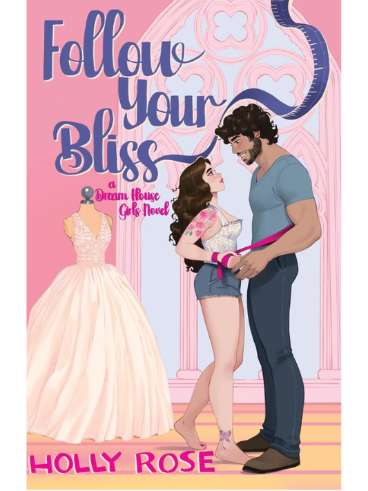 Follow Your Bliss (A Dream House Girls #1)| Holly Rose