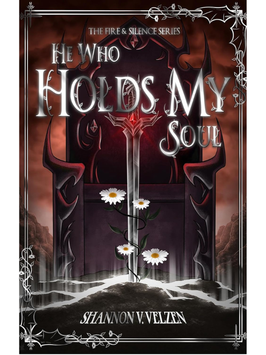 He Who Holds My Soul (The Fire and Silence Trilogy #1) | Shannon V. Velzen