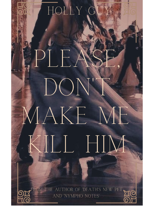 Please Don't Make Me Kill Him | Holly Guy