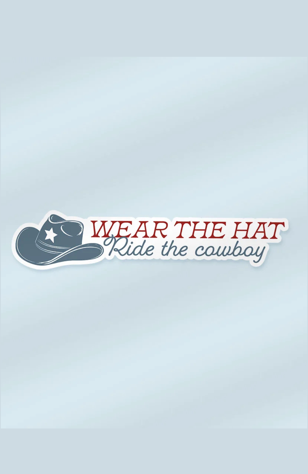 Wear the Hat, Ride the Cowboy | Sticker